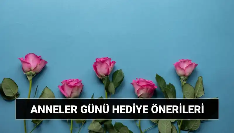 Anneler Günü İçin Unutulmaz Hediye Fikirleri: 11 Mayıs'a Özel Öneriler