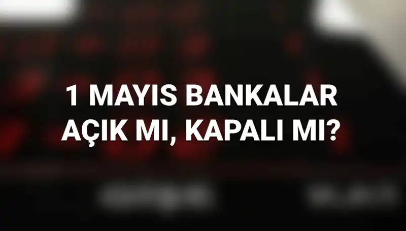 1 Mayıs İşçi Bayramı'nda Bankalar Açık mı? İşte Yanıtı!