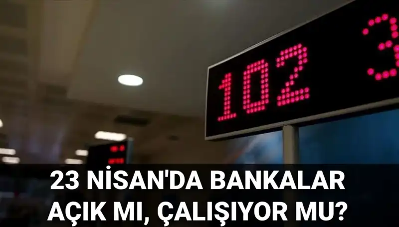 23 Nisan 2024'te Bankalar Açık mı? Öğrenmek İçin Tıklayın!