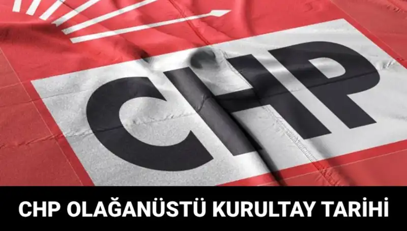 CHP Olağanüstü Kurultayı: Tarih ve Saat Detayları Açıklandı!