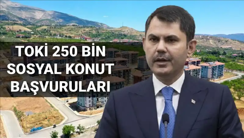 TOKİ 250 Bin Sosyal Konut Başvurularında Tarih Belli Oldu!