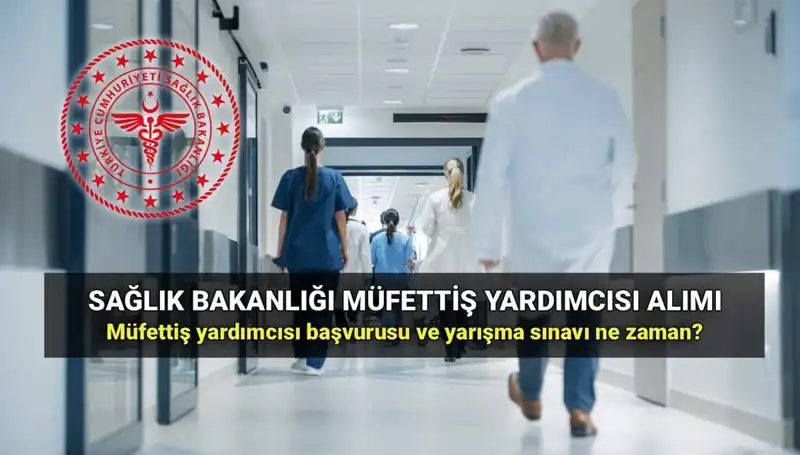 2025 Sağlık Bakanlığı Müfettiş Yardımcısı Alımında Başvuru Süreci ve Şartlar
