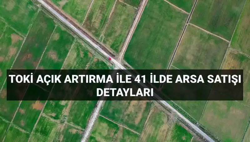 TOKİ, 306 Arsayı Açık Artırma ile Satışa Sunuyor: Detaylar Burada!